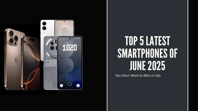 Top 5 Latest Smartphones of June 2025: Innovation in Your Palm